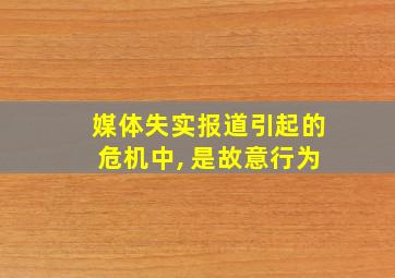 媒体失实报道引起的危机中, 是故意行为